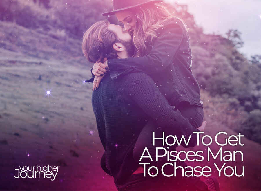 How To Get A Pisces Man To Chase You