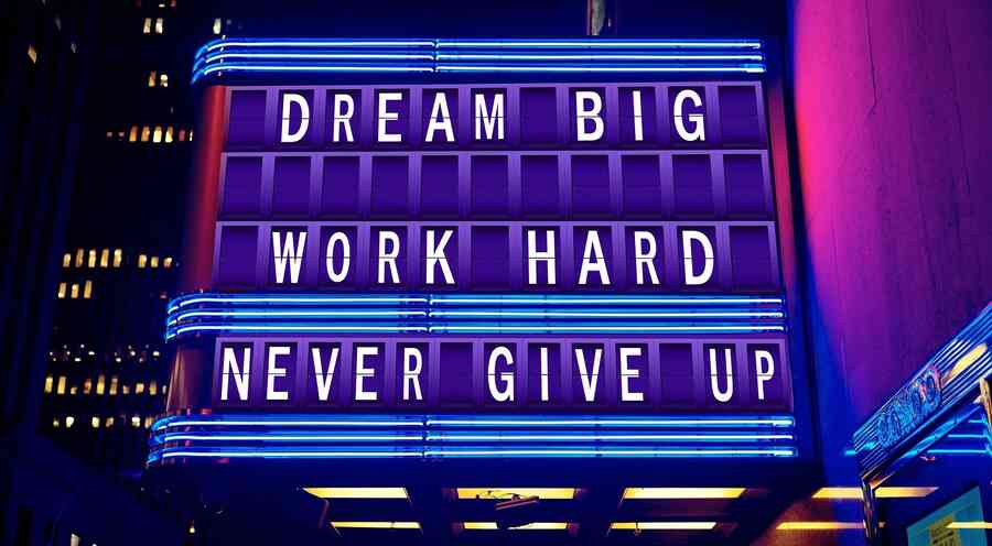 Dream big, work hard, never give up