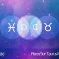 Pisces Sun Taurus Moon
